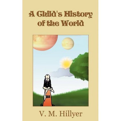 A Child's History of the World - by  V M Hillyer (Hardcover)