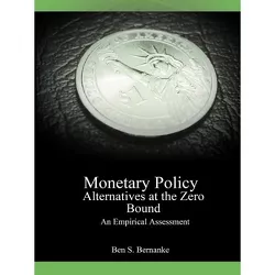 Monetary Policy Alternatives at the Zero Bound - by  Ben S Bernanke & Vincent R Reinhart & Brian P Sack (Paperback)