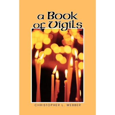 A Book of Vigils - by  Christopher L Webber (Paperback)