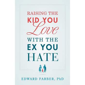Raising the Kid You Love with the Ex You Hate - by  Edward Farber (Paperback)
