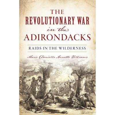 The Revolutionary War in the Adirondacks - by  Marie Danielle Annette Williams (Paperback)