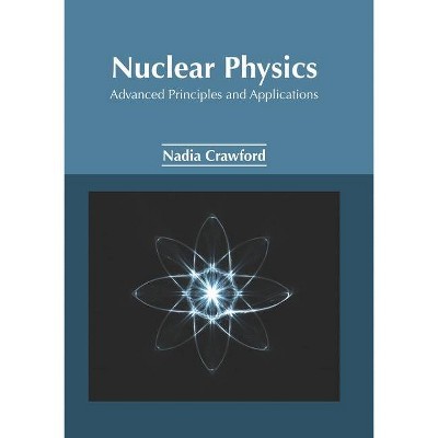 Nuclear Physics: Advanced Principles and Applications - by  Nadia Crawford (Hardcover)