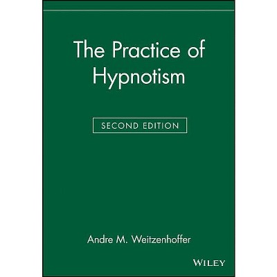 The Practice of Hypnotism - 2nd Edition by  Andre M Weitzenhoffer (Paperback)