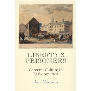Liberty's Prisoners - (Early American Studies) by  Jen Manion (Paperback) - 1 of 1
