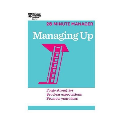 Managing Up (HBR 20-Minute Manager Series) - by  Harvard Business Review (Hardcover)