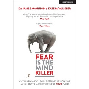 Fear Is the Mind Killer: Why Learning to Learn Deserves Lesson Time - And How to Make It Work for Your Pupils - by  James Mannion & Kate McAllister - 1 of 1