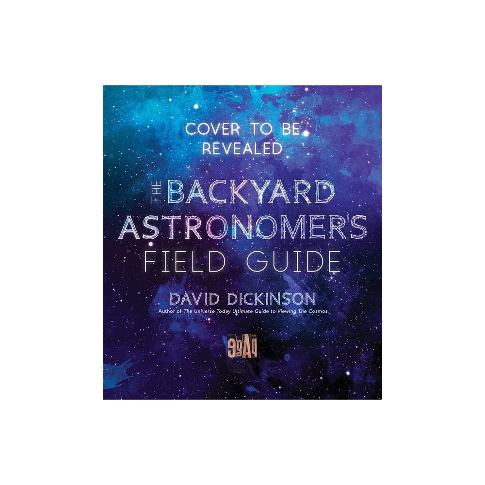 The Backyard Astronomers Field Guide - by David Dickinson (Paperback)