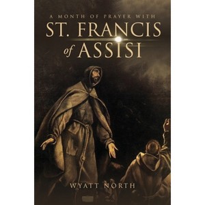 A Month of Prayer with St. Francis of Assisi - by  Wyatt North (Paperback) - 1 of 1