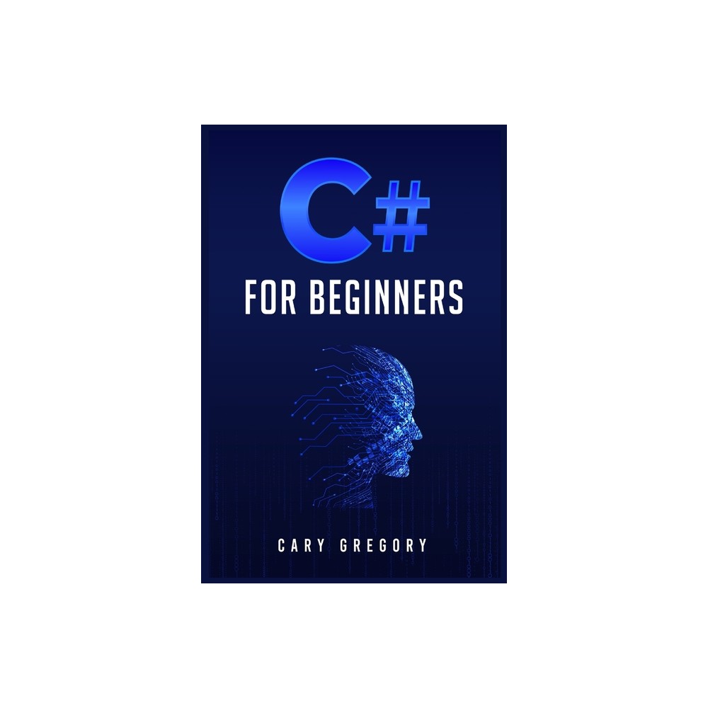 C# for Beginners - by Cary Gregory (Paperback)