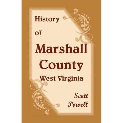 History of Marshall County, West Virginia - by  Scott Powell (Paperback)
