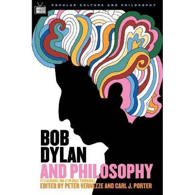 Bob Dylan and Philosophy - (Popular Culture & Philosophy) by  Carl J Porter & Peter Vernezze & William Irwin (Paperback)