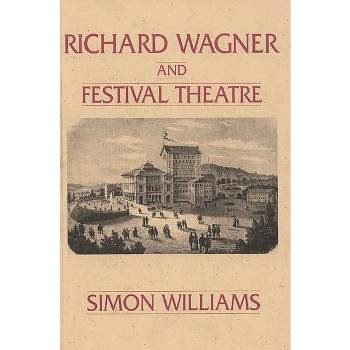Richard Wagner and Festival Theatre - (Lives of the Theatre) by  Simon Williams (Paperback)