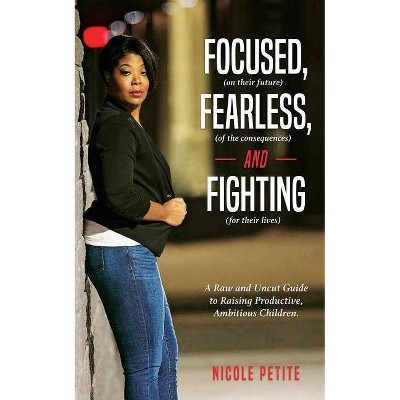 Focused (on their future), Fearless (of the consequences) and Fighting (for their lives) - by  Nicole Petite (Paperback)