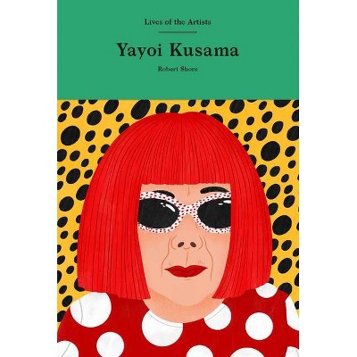 Yayoi Kusama - (Lives of the Artists) by  Robert Shore (Hardcover)