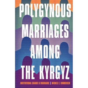 Polygynous Marriages Among the Kyrgyz - (Central Eurasia in Context) by  Michele E Commercio (Hardcover) - 1 of 1