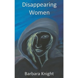 Disappearing Women - by  Barbara E Knight (Paperback) - 1 of 1