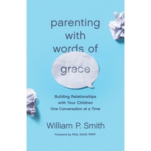 Parenting with Words of Grace - by  William P Smith (Paperback) - 1 of 1