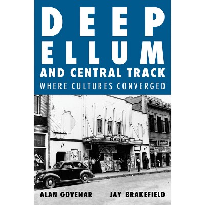 Deep Ellum and Central Track - by  Alan Govenar & Jay Brakefield (Hardcover)