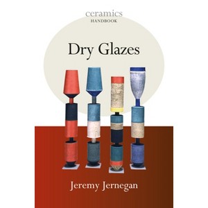 Dry Glazes - (Ceramics Handbooks) by  Jeremy Jernegan (Paperback) - 1 of 1
