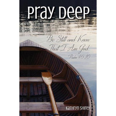 Pray Deep - (Pray Deep Guided Prayer Journals) by  Kathryn Shirey (Paperback)