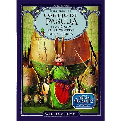 Conejo de Pascua y su Ejercito en el Centro de la Tierra - (Los Guardianes) by  William Joyce (Hardcover)