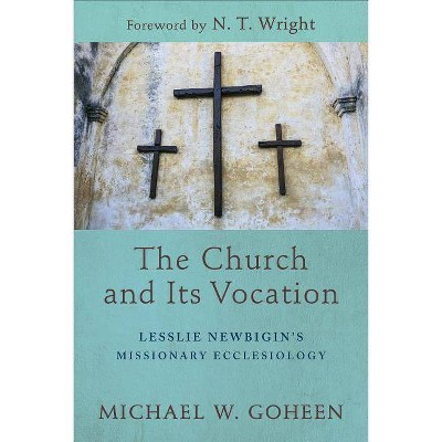 The Church and Its Vocation - by  Michael W Goheen (Paperback)