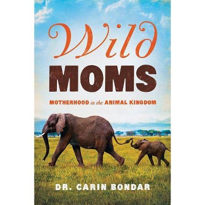 Wild Moms - by  Carin Bondar (Paperback)