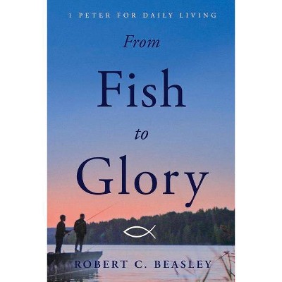 From Fish to Glory - by  Robert C Beasley (Paperback)