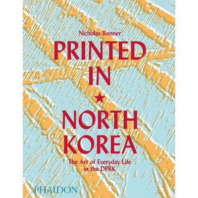 Printed in North Korea - by  Nick Bonner (Hardcover)