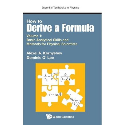 How to Derive a Formula - Volume 1: Basic Analytical Skills and Methods for Physical Scientists - (Essential Textbooks in Physics) (Hardcover)