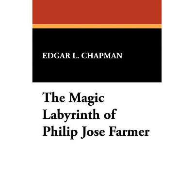 The Magic Labyrinth of Philip Jose Farmer - by  Edgar L Chapman (Paperback)