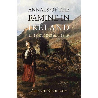 Annals of the Famine in Ireland, in 1847, 1848, and 1849 - by  Asenath Nicholson (Paperback)