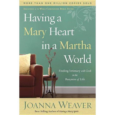 Having a Mary Heart in a Martha World - by  Joanna Weaver (Paperback)