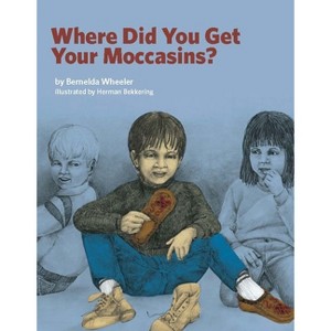 Where Did You Get Your Moccasins? - by  Bernelda Wheeler (Paperback) - 1 of 1