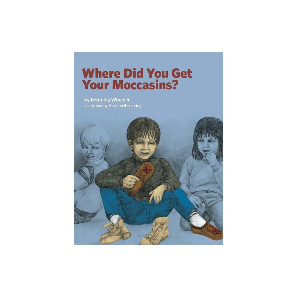 Where Did You Get Your Moccasins? - by Bernelda Wheeler (Paperback)