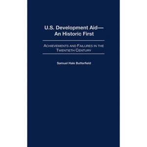 U.S. Development Aid--An Historic First - (Contributions to the Study of World History) by  Samuel Hale Butterfield (Hardcover) - 1 of 1