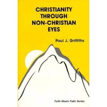 Christianity Through Non-Christian Eyes - (Faith Meets Faith) by  Paul J Griffiths (Paperback)