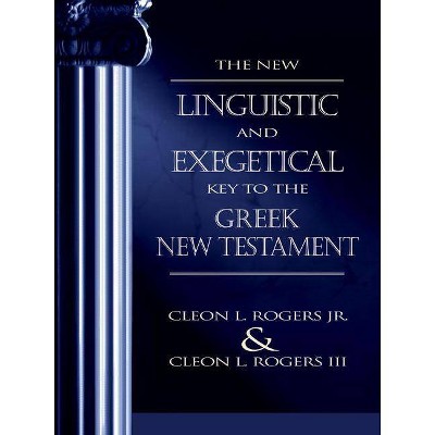 The New Linguistic and Exegetical Key to the Greek New Testament - by  Cleon L Rogers Jr & Cleon L Rogers III (Hardcover)