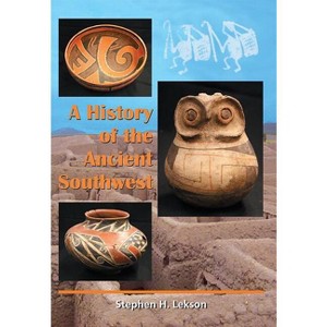 A History of the Ancient Southwest - by  Stephen H Lekson (Paperback) - 1 of 1