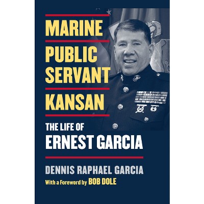 Marine, Public Servant, Kansan - by  Dennis Raphael Garcia (Hardcover)