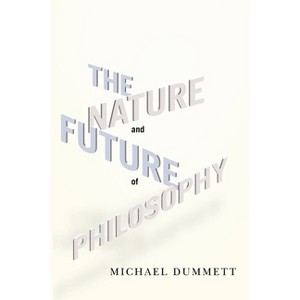The Nature and Future of Philosophy - (Columbia Themes in Philosophy) by  Michael Dummett (Paperback) - 1 of 1