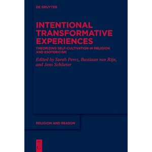 Intentional Transformative Experiences - (Religion and Reason) by  Sarah Perez & Bastiaan Van Rijn & Jens Schlieter (Hardcover) - 1 of 1