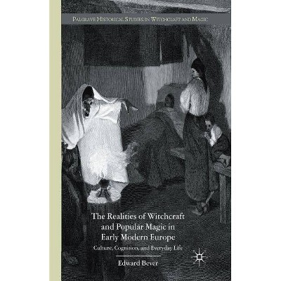 The Realities of Witchcraft and Popular Magic in Early Modern Europe - (Palgrave Historical Studies in Witchcraft and Magic) by  E Bever (Paperback)