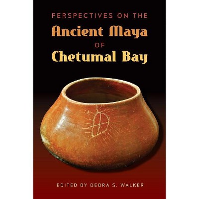 Perspectives on the Ancient Maya of Chetumal Bay - (Maya Studies) by  Debra S Walker (Hardcover)