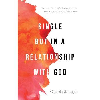 Single but in a Relationship with God - by  Gabrielle Santiago (Paperback)