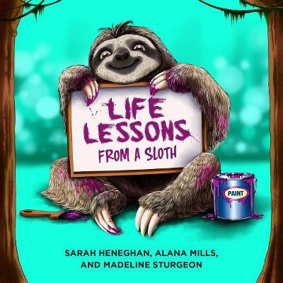 Life Lessons from a Sloth - by  Sarah Heneghan & Alana Mills & Madeline Sturgeon (Hardcover)