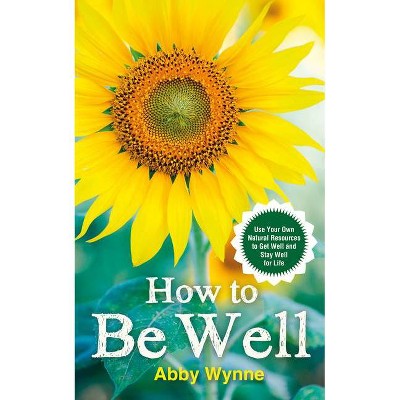 How to Be Well - by  Abby Wynne (Paperback)