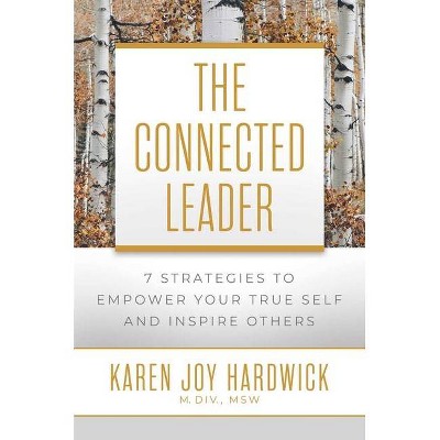 The Connected Leader - by  Karen Joy Hardwick (Hardcover)