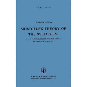 Aristotle's Theory of the Syllogism - (Synthese Library) by  G Patzig (Hardcover) - 1 of 1
