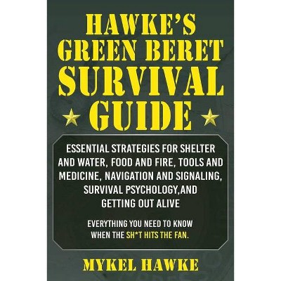 Hawke's Green Beret Survival Manual - by  Mykel Hawke (Paperback)